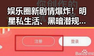 娱乐圈新剧情爆炸！明星私生活、黑暗潜规则全曝光✨